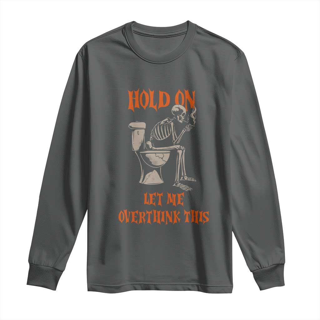 Funny Skeleton Let Me Overthink This Long Sleeve Shirt Sarcastic Dark Humor Quote