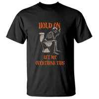 Funny Skeleton Let Me Overthink This T Shirt Sarcastic Dark Humor Quote