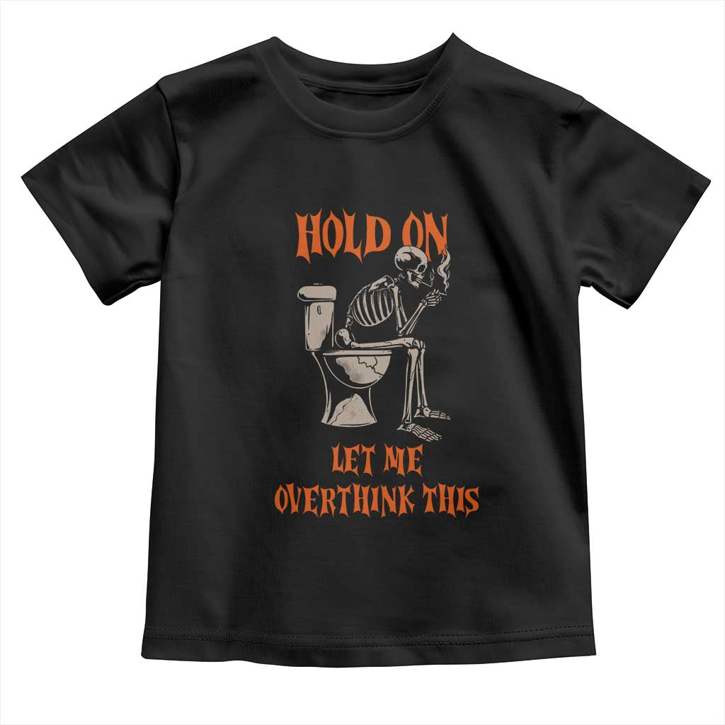 Funny Skeleton Let Me Overthink This Toddler T Shirt Sarcastic Dark Humor Quote