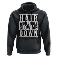 Funny Bald Men Gift Hoodie Hair Would Only Slow Me Down