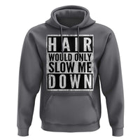 Funny Bald Men Gift Hoodie Hair Would Only Slow Me Down