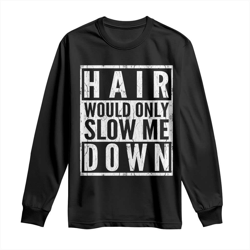Funny Bald Men Gift Long Sleeve Shirt Hair Would Only Slow Me Down