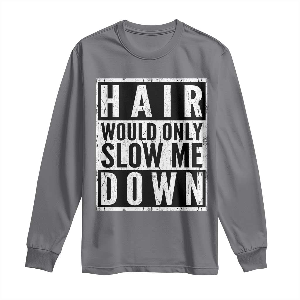 Funny Bald Men Gift Long Sleeve Shirt Hair Would Only Slow Me Down