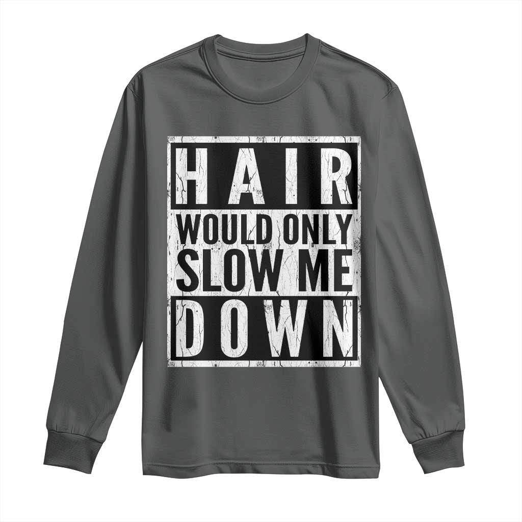 Funny Bald Men Gift Long Sleeve Shirt Hair Would Only Slow Me Down