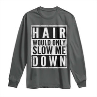 Funny Bald Men Gift Long Sleeve Shirt Hair Would Only Slow Me Down