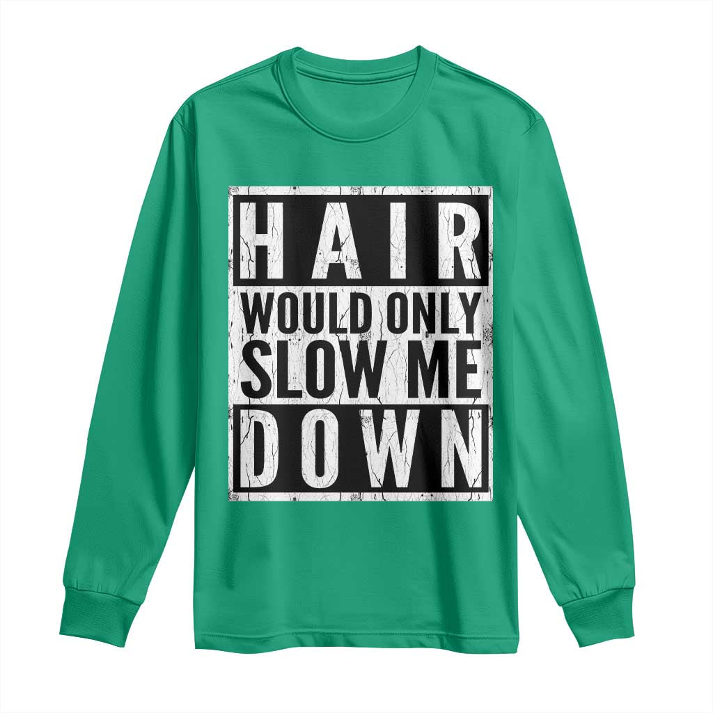 Funny Bald Men Gift Long Sleeve Shirt Hair Would Only Slow Me Down
