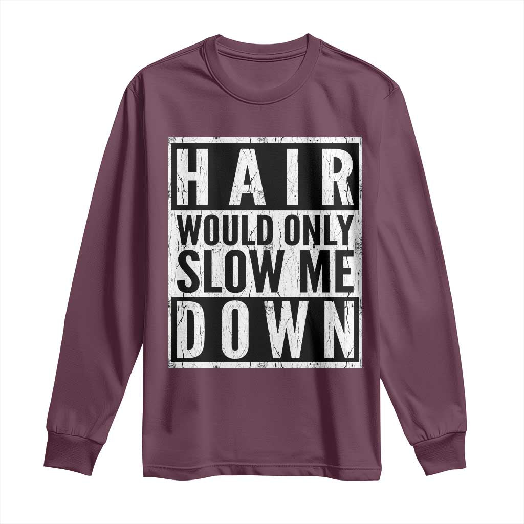 Funny Bald Men Gift Long Sleeve Shirt Hair Would Only Slow Me Down