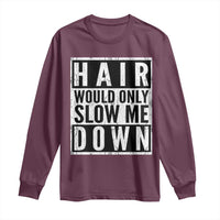 Funny Bald Men Gift Long Sleeve Shirt Hair Would Only Slow Me Down