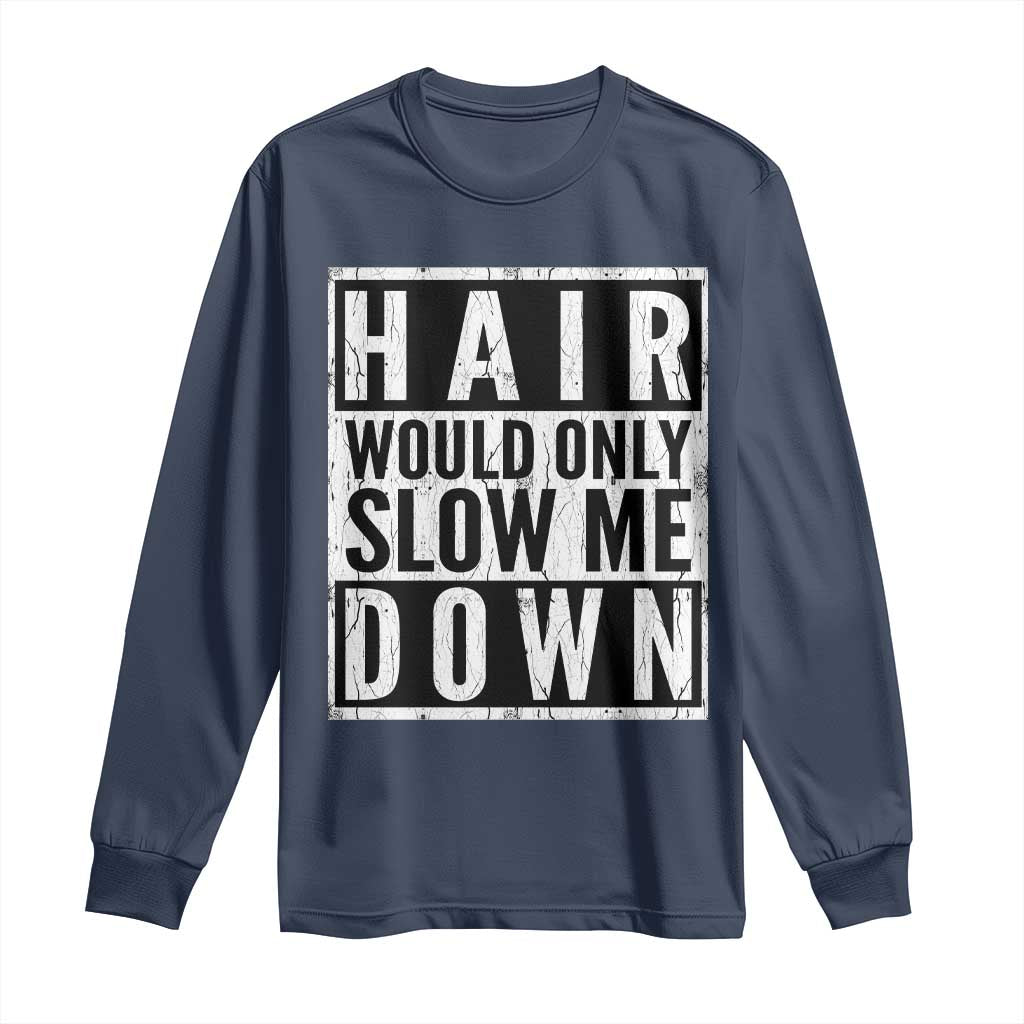 Funny Bald Men Gift Long Sleeve Shirt Hair Would Only Slow Me Down