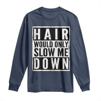 Funny Bald Men Gift Long Sleeve Shirt Hair Would Only Slow Me Down