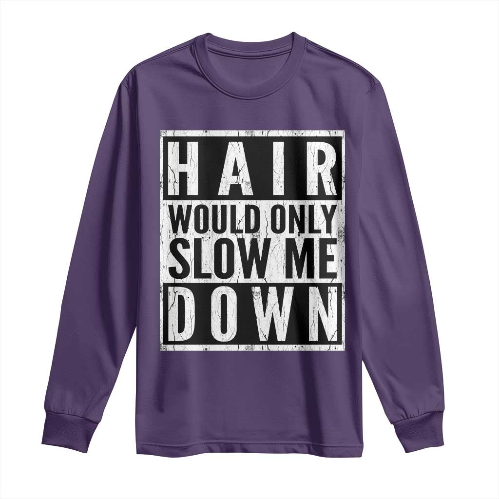 Funny Bald Men Gift Long Sleeve Shirt Hair Would Only Slow Me Down