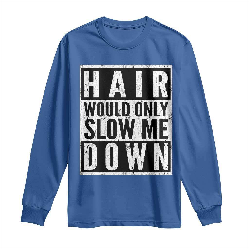 Funny Bald Men Gift Long Sleeve Shirt Hair Would Only Slow Me Down