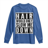 Funny Bald Men Gift Long Sleeve Shirt Hair Would Only Slow Me Down