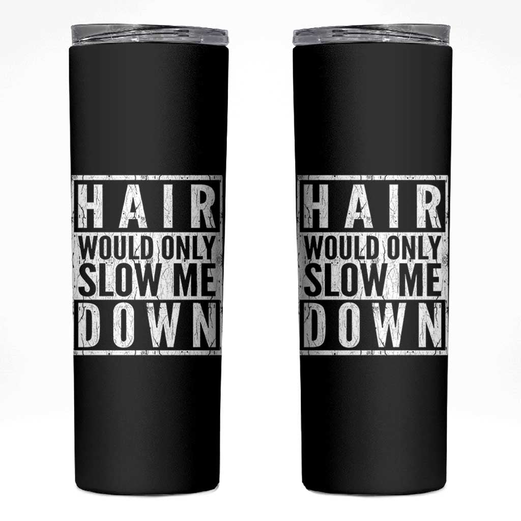 Funny Bald Men Gift Skinny Tumbler Hair Would Only Slow Me Down