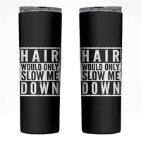 Funny Bald Men Gift Skinny Tumbler Hair Would Only Slow Me Down