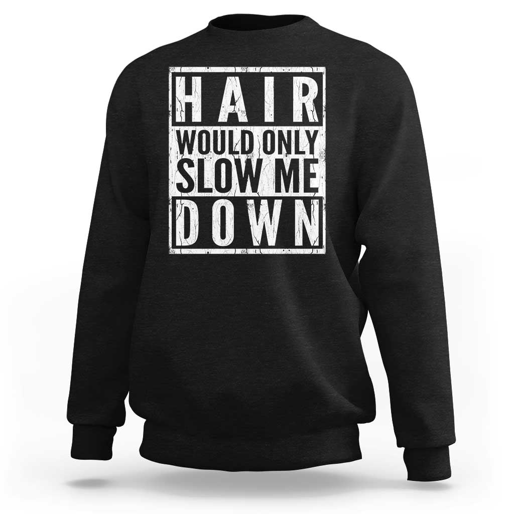 Funny Bald Men Gift Sweatshirt Hair Would Only Slow Me Down