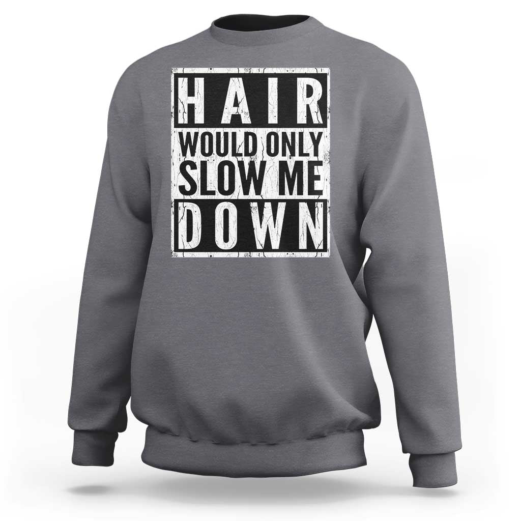 Funny Bald Men Gift Sweatshirt Hair Would Only Slow Me Down