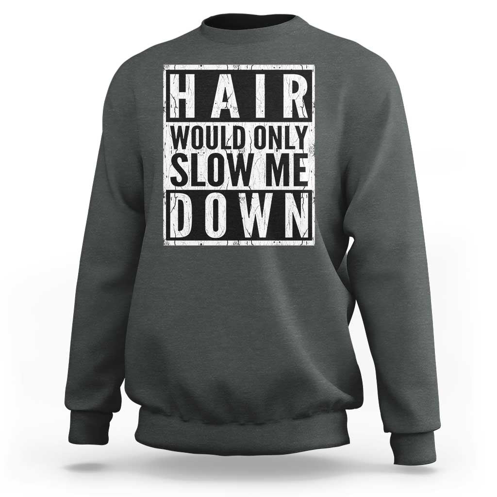 Funny Bald Men Gift Sweatshirt Hair Would Only Slow Me Down