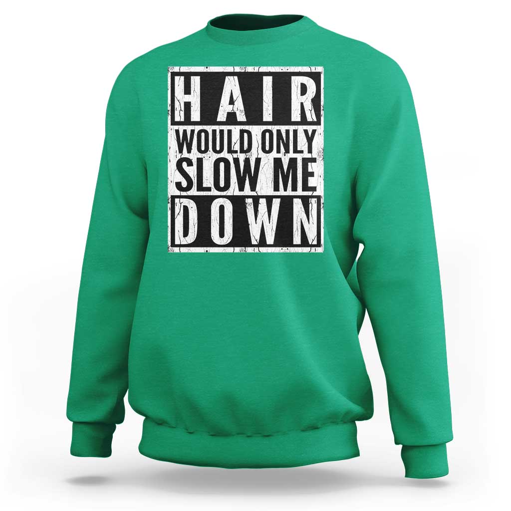 Funny Bald Men Gift Sweatshirt Hair Would Only Slow Me Down