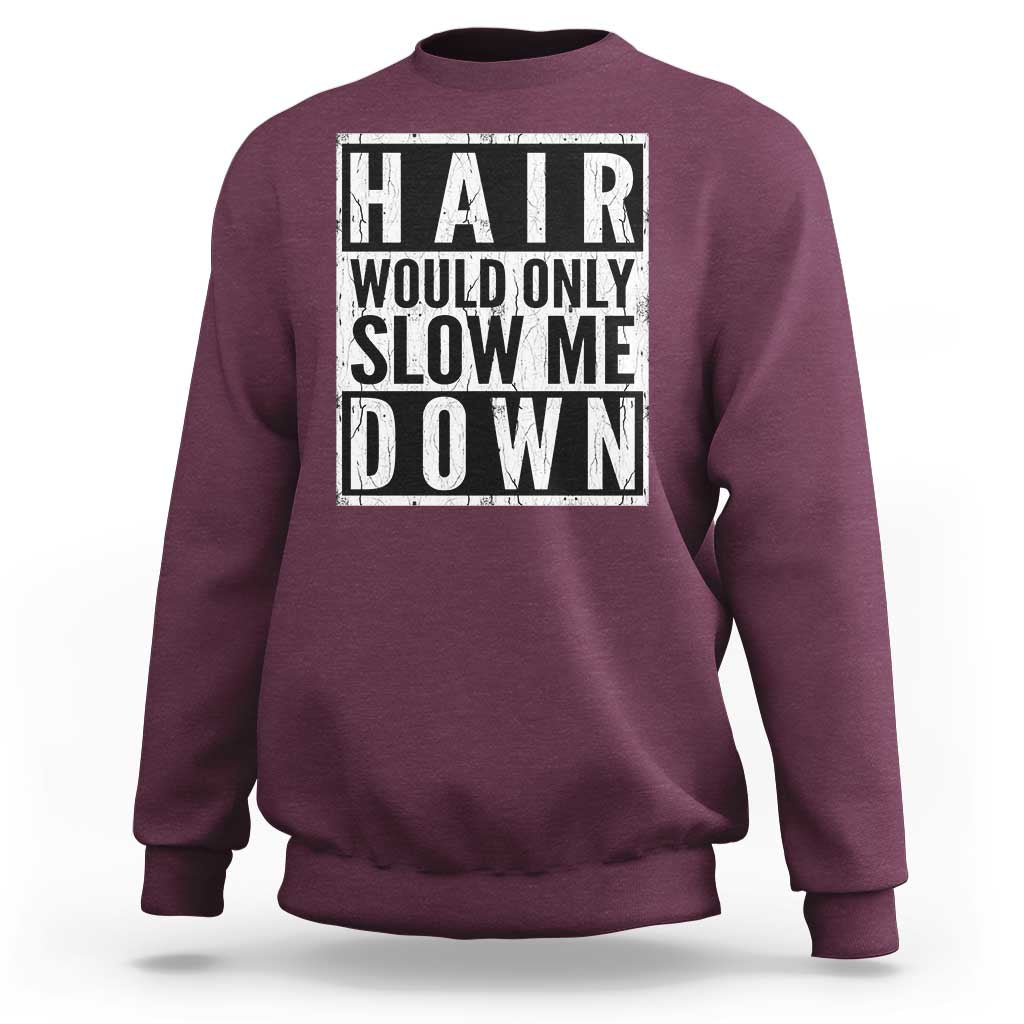 Funny Bald Men Gift Sweatshirt Hair Would Only Slow Me Down
