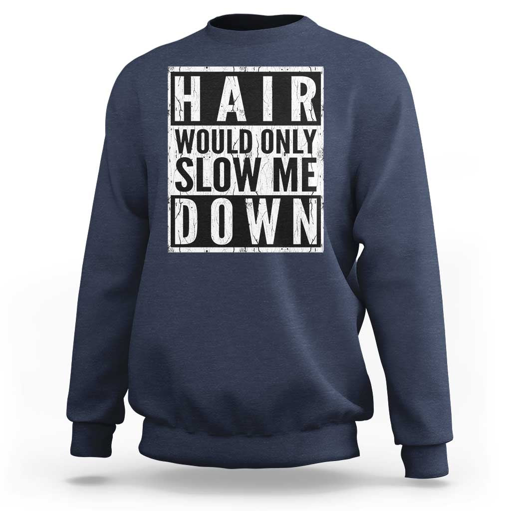 Funny Bald Men Gift Sweatshirt Hair Would Only Slow Me Down