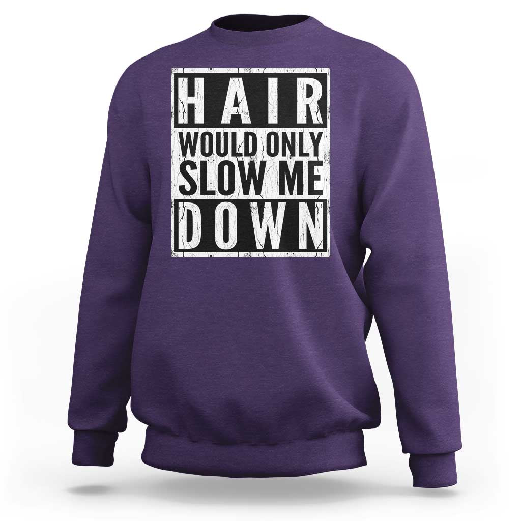 Funny Bald Men Gift Sweatshirt Hair Would Only Slow Me Down