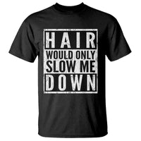 Funny Bald Men Gift T Shirt Hair Would Only Slow Me Down