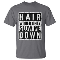Funny Bald Men Gift T Shirt Hair Would Only Slow Me Down