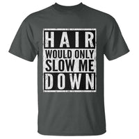 Funny Bald Men Gift T Shirt Hair Would Only Slow Me Down