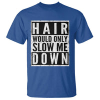 Funny Bald Men Gift T Shirt Hair Would Only Slow Me Down