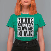 Funny Bald Men Gift T Shirt For Women Hair Would Only Slow Me Down