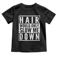 Funny Bald Men Gift Toddler T Shirt Hair Would Only Slow Me Down