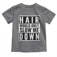 Funny Bald Men Gift Toddler T Shirt Hair Would Only Slow Me Down