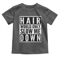 Funny Bald Men Gift Toddler T Shirt Hair Would Only Slow Me Down