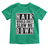 Funny Bald Men Gift Toddler T Shirt Hair Would Only Slow Me Down
