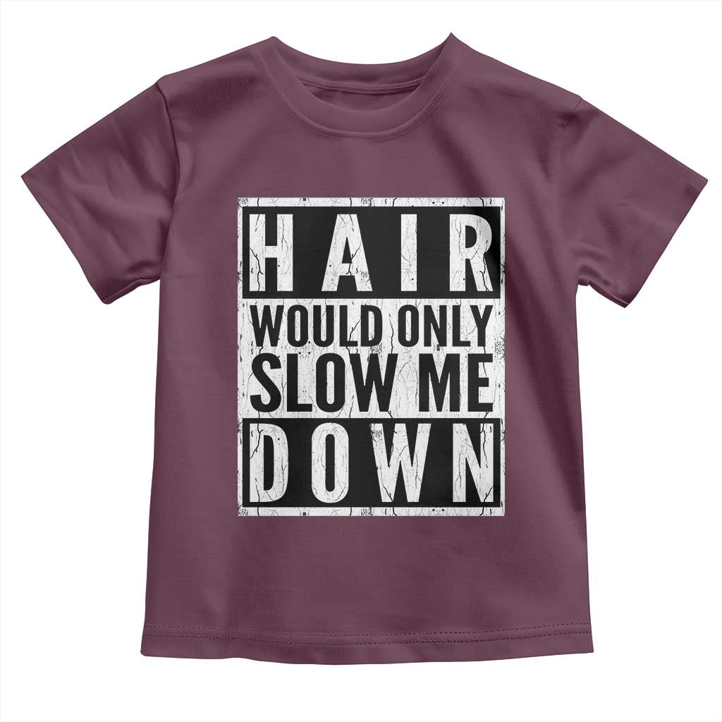 Funny Bald Men Gift Toddler T Shirt Hair Would Only Slow Me Down