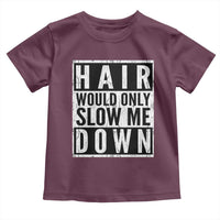 Funny Bald Men Gift Toddler T Shirt Hair Would Only Slow Me Down