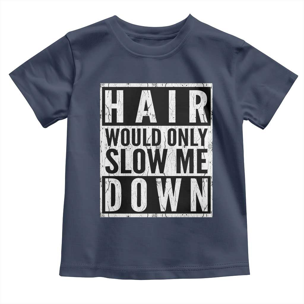 Funny Bald Men Gift Toddler T Shirt Hair Would Only Slow Me Down