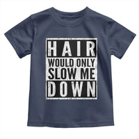 Funny Bald Men Gift Toddler T Shirt Hair Would Only Slow Me Down