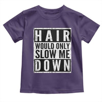 Funny Bald Men Gift Toddler T Shirt Hair Would Only Slow Me Down