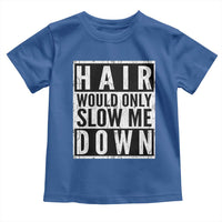 Funny Bald Men Gift Toddler T Shirt Hair Would Only Slow Me Down