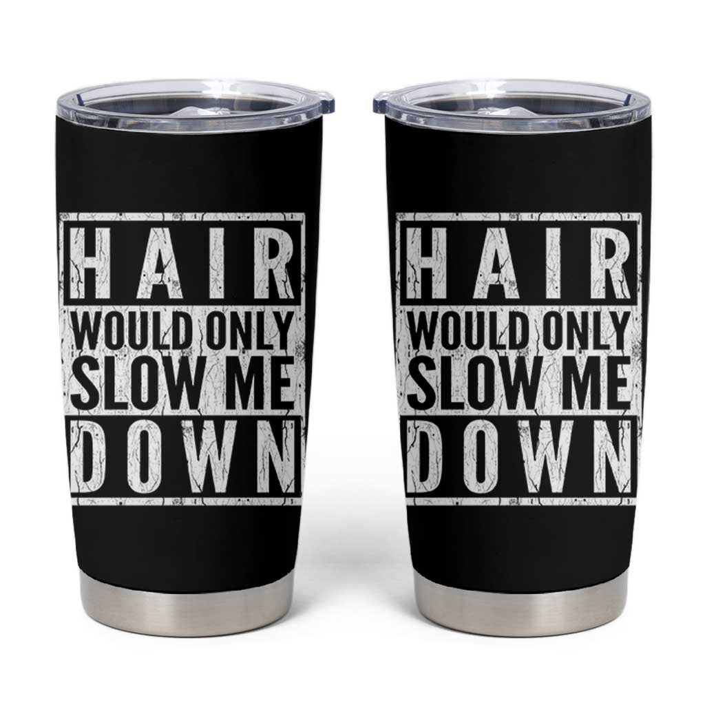 Funny Bald Men Gift Tumbler Cup Hair Would Only Slow Me Down