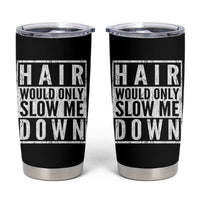 Funny Bald Men Gift Tumbler Cup Hair Would Only Slow Me Down