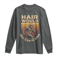 Funny Bald Bigfoot Long Sleeve Shirt Hair Would Only Slow Me Down