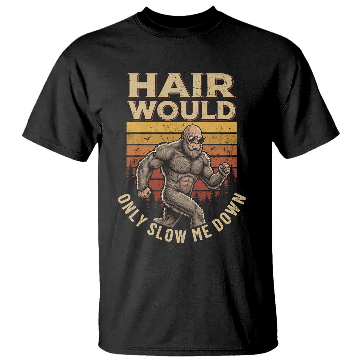Funny Bald Bigfoot T Shirt Hair Would Only Slow Me Down