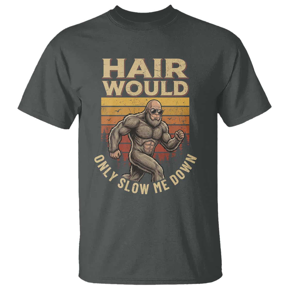 Funny Bald Bigfoot T Shirt Hair Would Only Slow Me Down