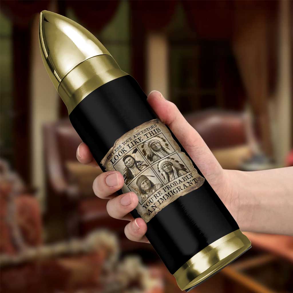 Indigenous Peoples Day Bullet Tumbler Unless Your Ancestors Look Like This Youre Immigrant