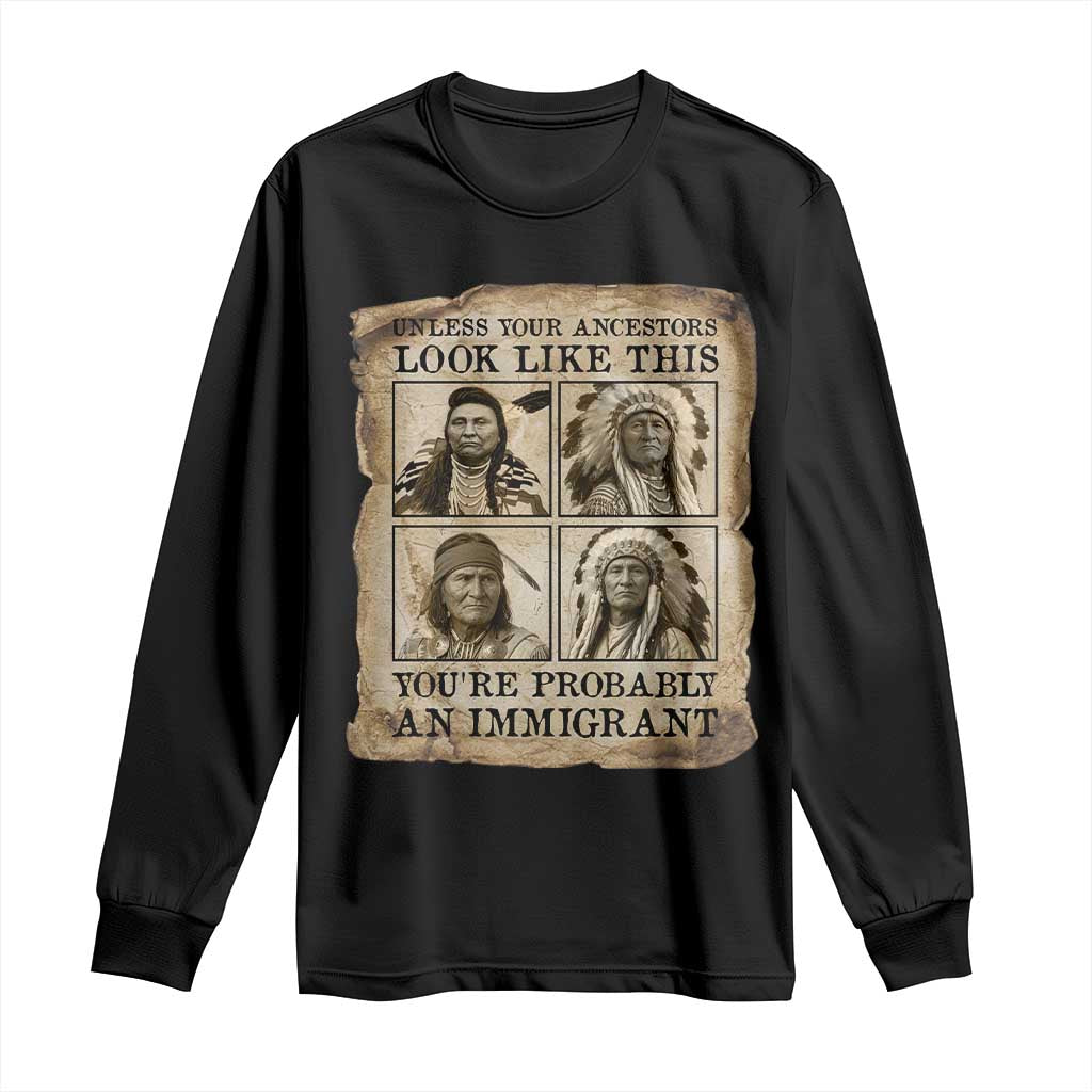 Indigenous Peoples Day Long Sleeve Shirt Unless Your Ancestors Look Like This Youre Immigrant