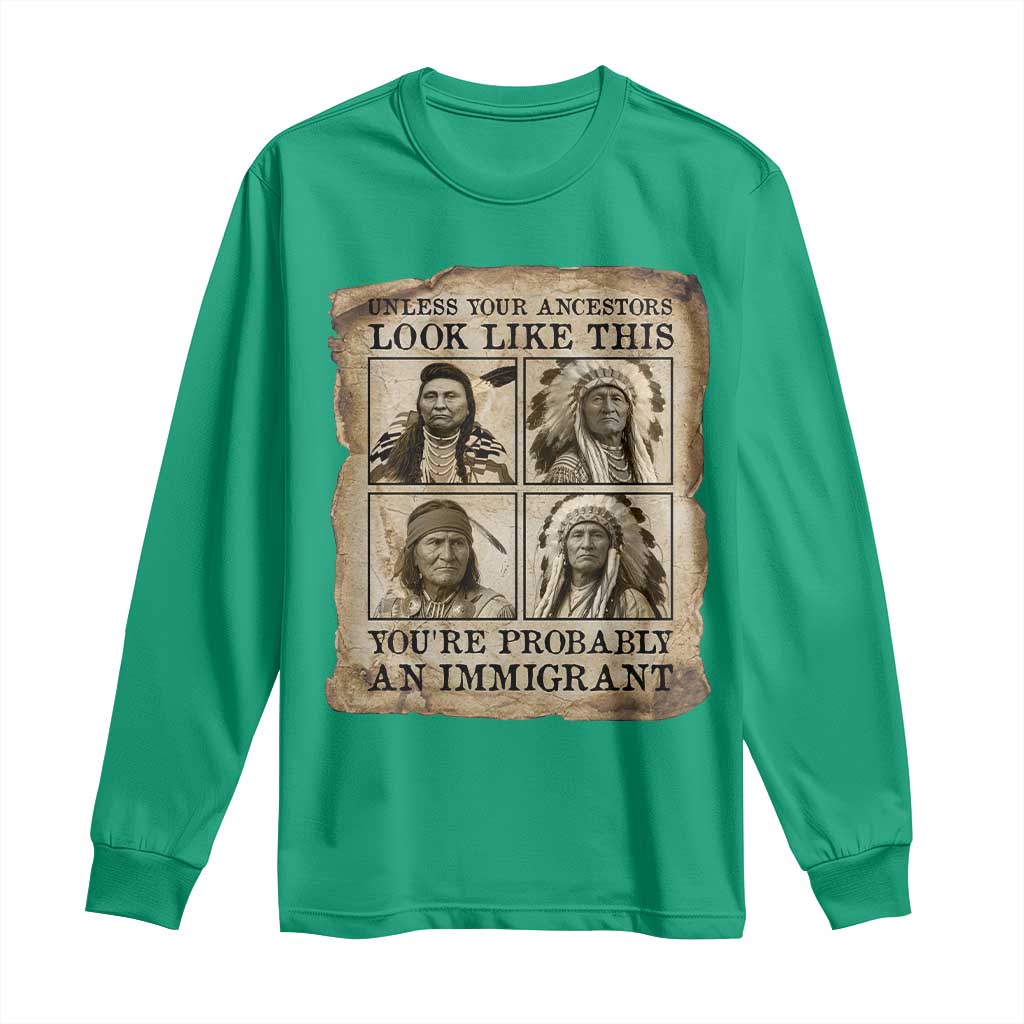 Indigenous Peoples Day Long Sleeve Shirt Unless Your Ancestors Look Like This Youre Immigrant