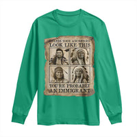 Indigenous Peoples Day Long Sleeve Shirt Unless Your Ancestors Look Like This Youre Immigrant